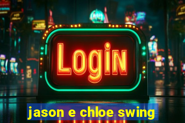 jason e chloe swing